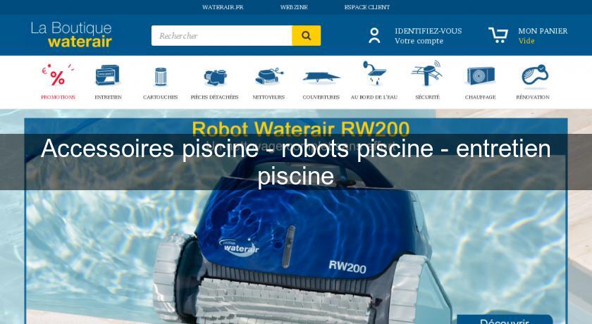 Accessoires piscine - robots piscine - entretien piscine