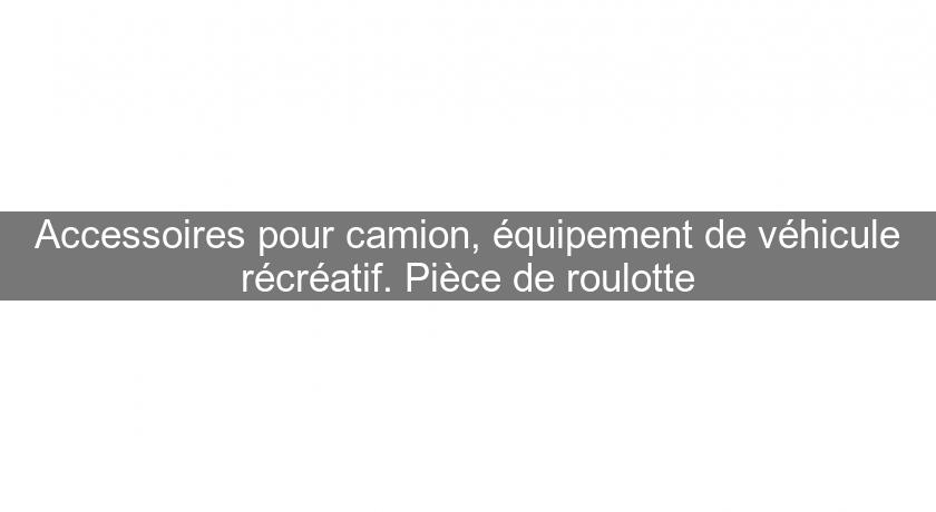 Accessoires pour camion, équipement de véhicule récréatif. Pièce de roulotte Accessoires pour camion, équipement de véhicule récréatif. Pièce de roulotte