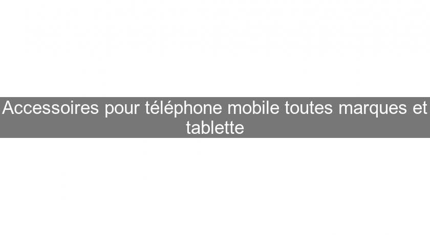 Accessoires pour téléphone mobile toutes marques et tablette Accessoires pour téléphone mobile toutes marques et tablette