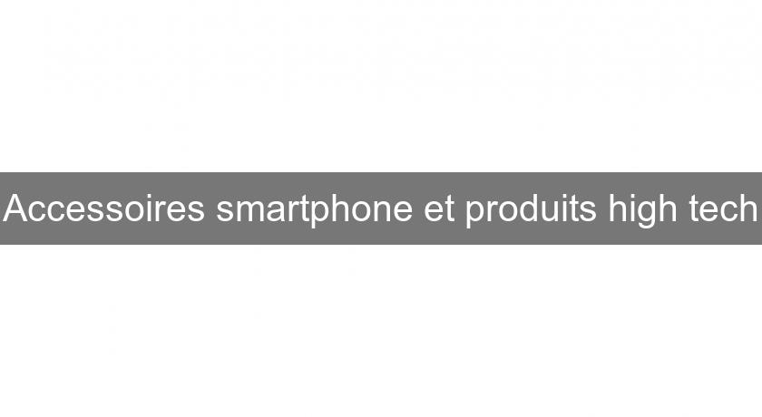 Accessoires smartphone et produits high tech Accessoires smartphone et produits high tech