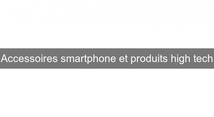 Accessoires smartphone et produits high tech