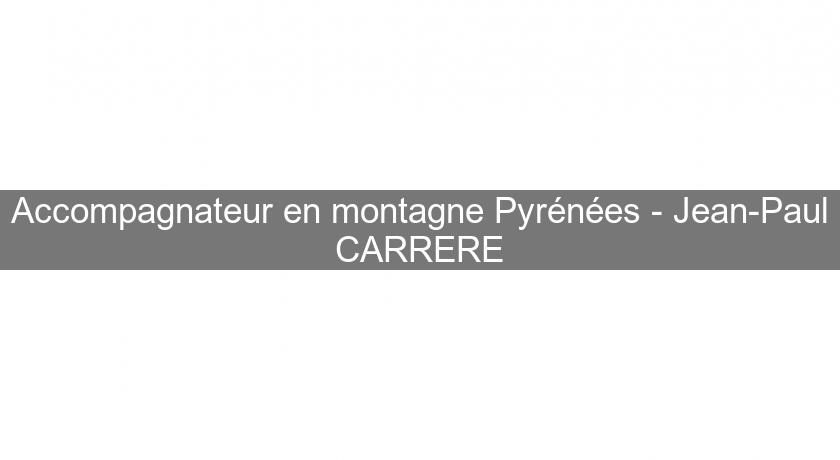 Accompagnateur en montagne Pyrénées - Jean-Paul CARRERE Accompagnateur en montagne Pyrénées - Jean-Paul CARRERE