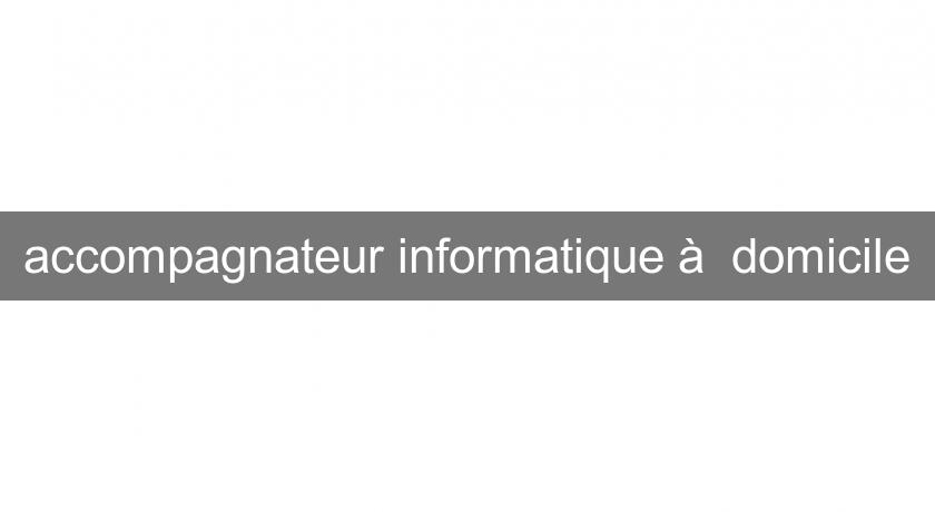 accompagnateur informatique à  domicile