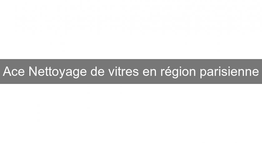 Ace Nettoyage de vitres en région parisienne Ace Nettoyage de vitres en région parisienne