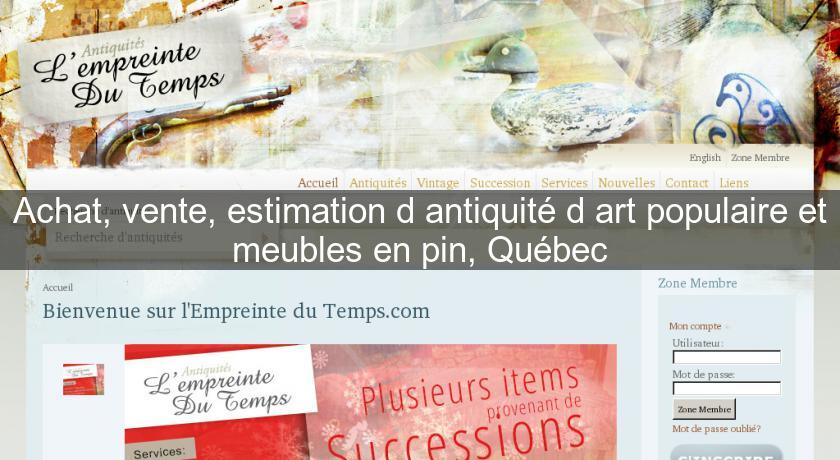 Achat, vente, estimation d'antiquité d'art populaire et meubles en pin, Québec Achat, vente, estimation d'antiquité d'art populaire et meubles en pin, Québec