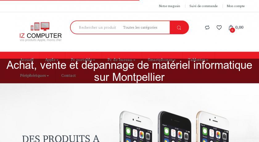 Achat, vente et dépannage de matériel informatique sur Montpellier Achat, vente et dépannage de matériel informatique sur Montpellier