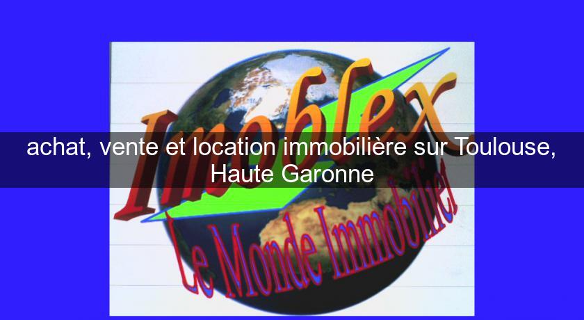 achat, vente et location immobilière sur Toulouse, Haute Garonne achat, vente et location immobilière sur Toulouse, Haute Garonne