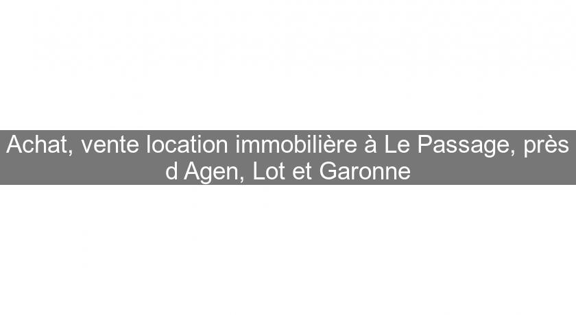 Achat, vente location immobilière à Le Passage, près d'Agen, Lot et Garonne