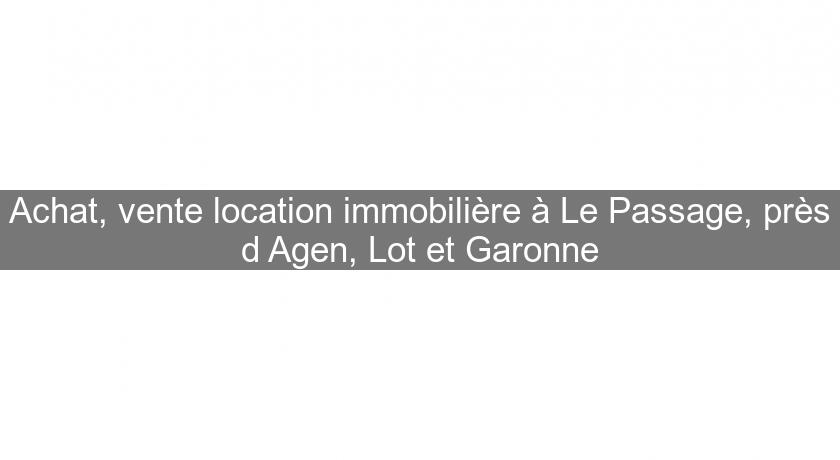Achat, vente location immobilière à Le Passage, près d'Agen, Lot et Garonne Achat, vente location immobilière à Le Passage, près d'Agen, Lot et Garonne