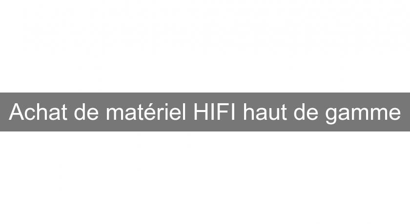 Achat de matériel HIFI haut de gamme