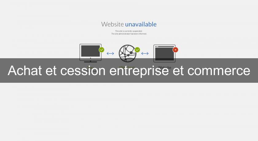 Achat et cession entreprise et commerce Achat et cession entreprise et commerce