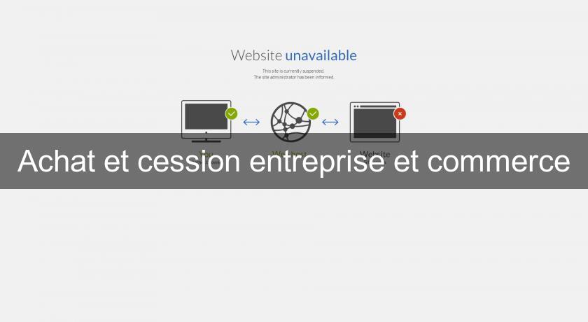 Achat et cession entreprise et commerce