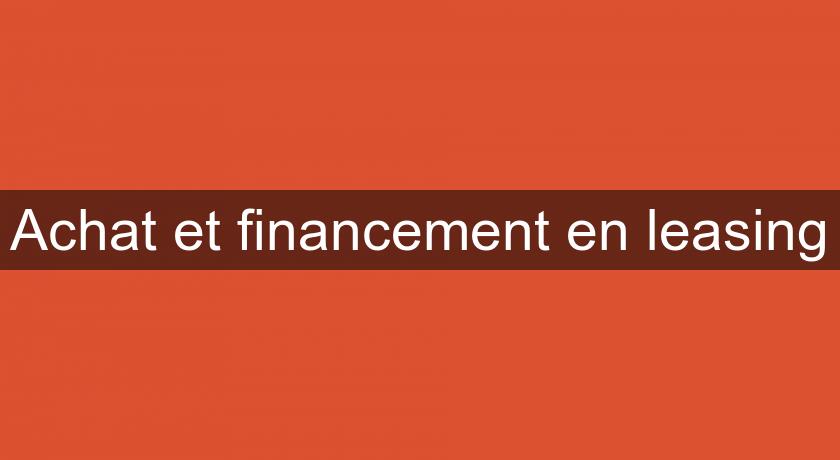 Achat et financement en leasing Achat et financement en leasing
