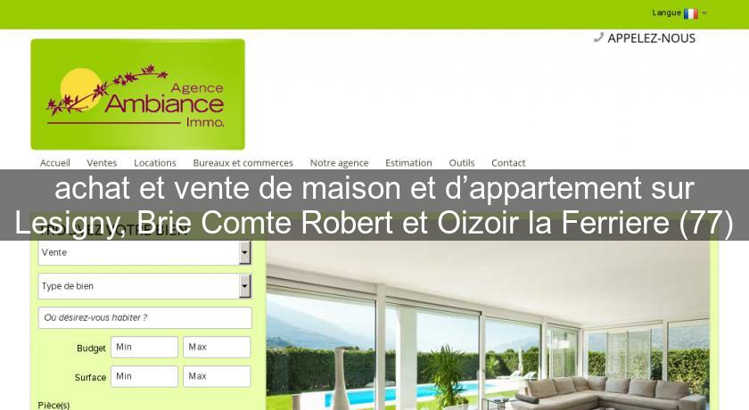 achat et vente de maison et d’appartement sur Lesigny, Brie Comte Robert et Oizoir la Ferriere (77) achat et vente de maison et d’appartement sur Lesigny, Brie Comte Robert et Oizoir la Ferriere (77)