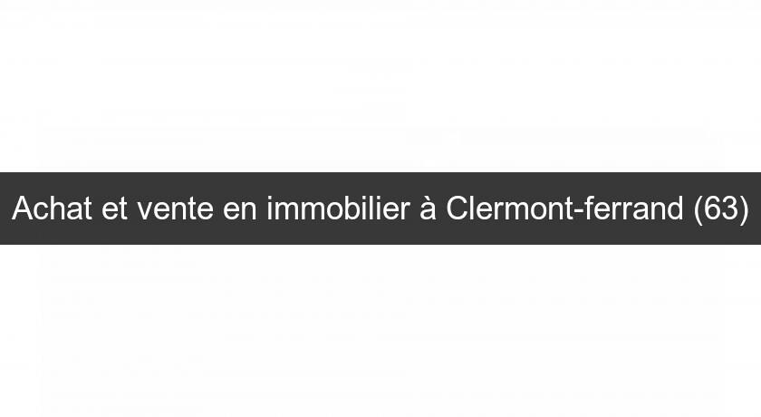 Achat et vente en immobilier à Clermont-ferrand (63) Achat et vente en immobilier à Clermont-ferrand (63)