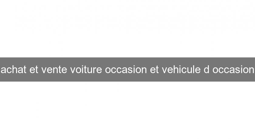 achat et vente voiture occasion et vehicule d'occasion