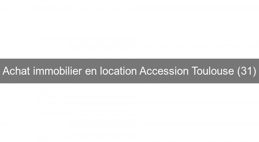 Achat immobilier en location Accession Toulouse (31) Achat immobilier en location Accession Toulouse (31)