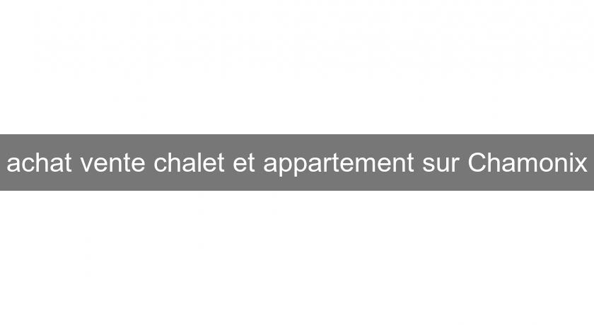 achat vente chalet et appartement sur Chamonix achat vente chalet et appartement sur Chamonix