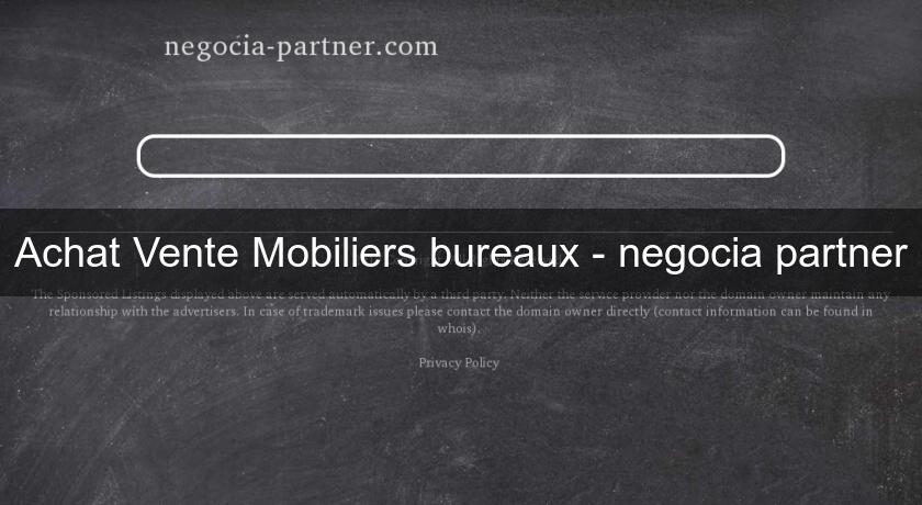 Achat Vente Mobiliers bureaux - negocia partner