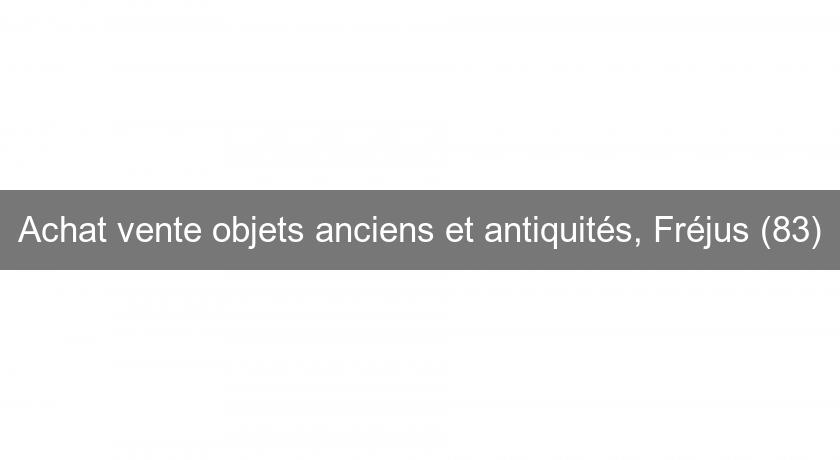 Achat vente objets anciens et antiquités, Fréjus (83)