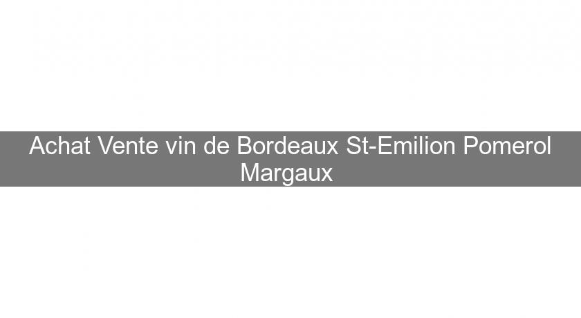 Achat Vente vin de Bordeaux St-Emilion Pomerol Margaux 
