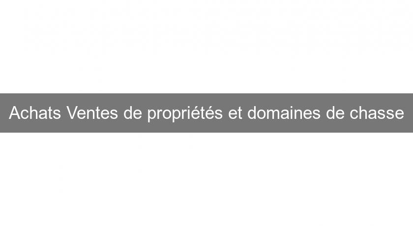Achats Ventes de propriétés et domaines de chasse Achats Ventes de propriétés et domaines de chasse