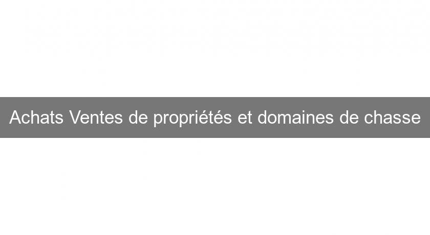 Achats Ventes de propriétés et domaines de chasse