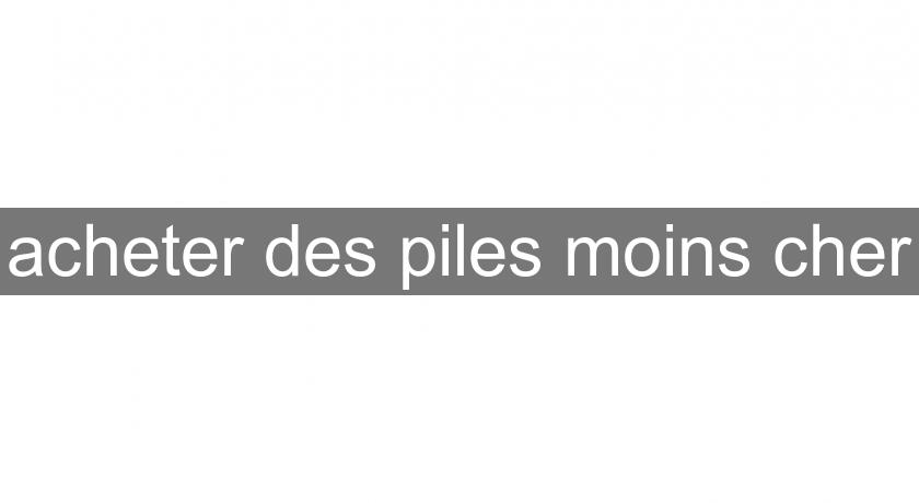 acheter des piles moins cher acheter des piles moins cher