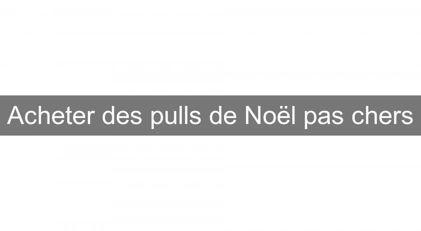 Acheter des pulls de Noël pas chers Acheter des pulls de Noël pas chers
