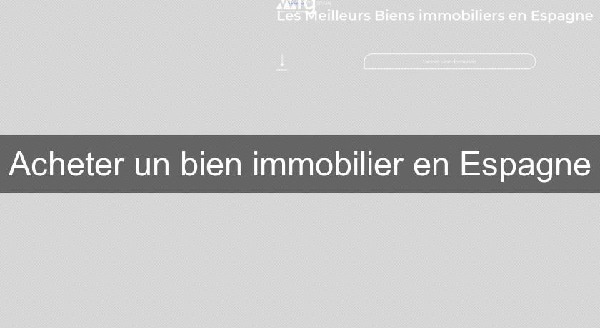 Acheter un bien immobilier en Espagne Acheter un bien immobilier en Espagne
