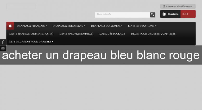 acheter un drapeau bleu blanc rouge acheter un drapeau bleu blanc rouge