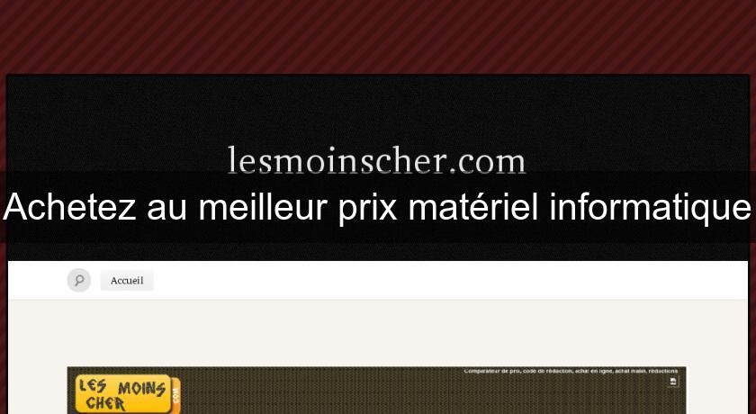 Achetez au meilleur prix matériel informatique Achetez au meilleur prix matériel informatique