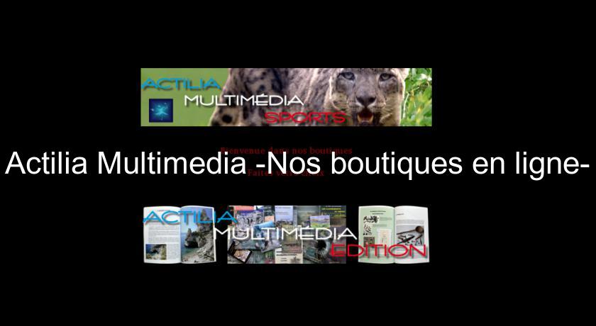 Actilia Multimedia -Nos boutiques en ligne- Actilia Multimedia -Nos boutiques en ligne-