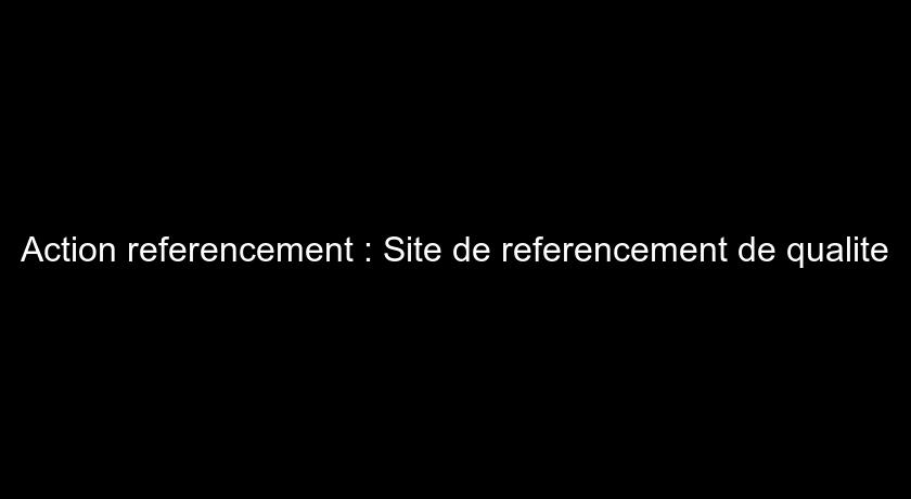 Action referencement : Site de referencement de qualite