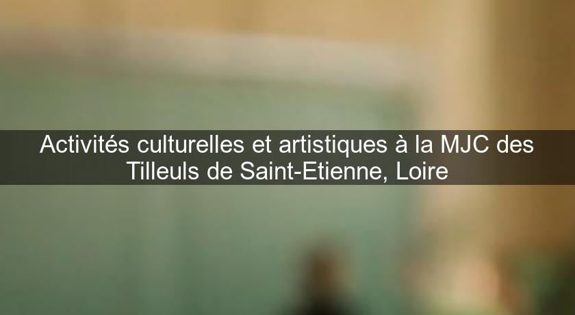 Activités culturelles et artistiques à la MJC des Tilleuls de Saint-Etienne, Loire Activités culturelles et artistiques à la MJC des Tilleuls de Saint-Etienne, Loire