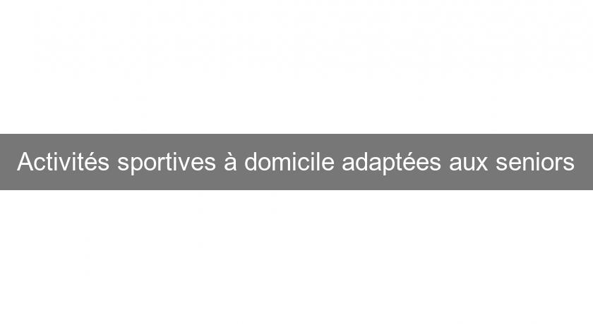 Activités sportives à domicile adaptées aux seniors Activités sportives à domicile adaptées aux seniors