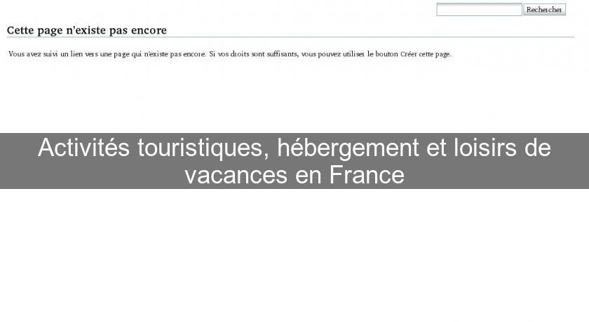 Activités touristiques, hébergement et loisirs de vacances en France Activités touristiques, hébergement et loisirs de vacances en France