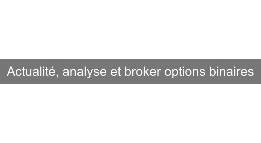Actualité, analyse et broker options binaires
