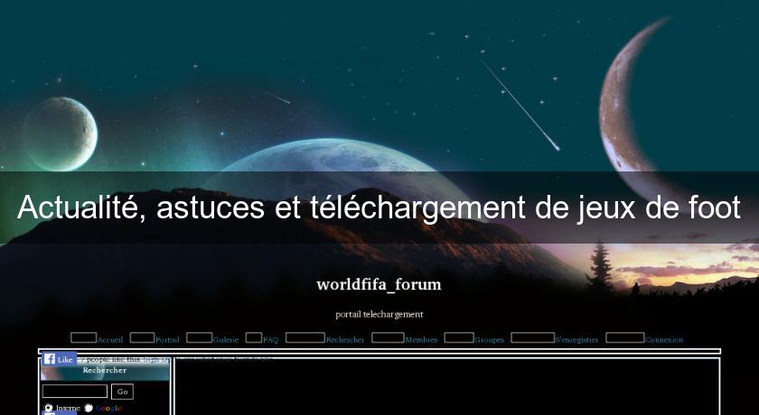 Actualité, astuces et téléchargement de jeux de foot Actualité, astuces et téléchargement de jeux de foot