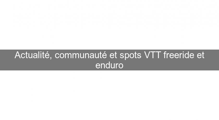 Actualité, communauté et spots VTT freeride et enduro Actualité, communauté et spots VTT freeride et enduro
