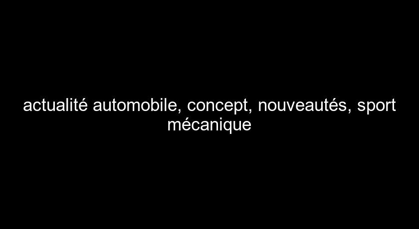 actualité automobile, concept, nouveautés, sport mécanique