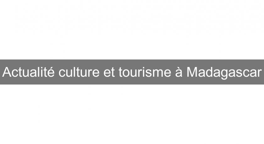 Actualité culture et tourisme à Madagascar Actualité culture et tourisme à Madagascar
