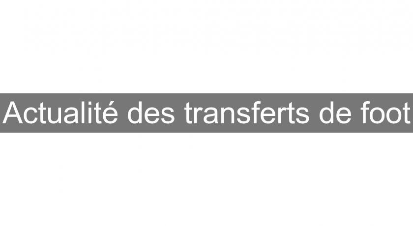 Actualité des transferts de foot