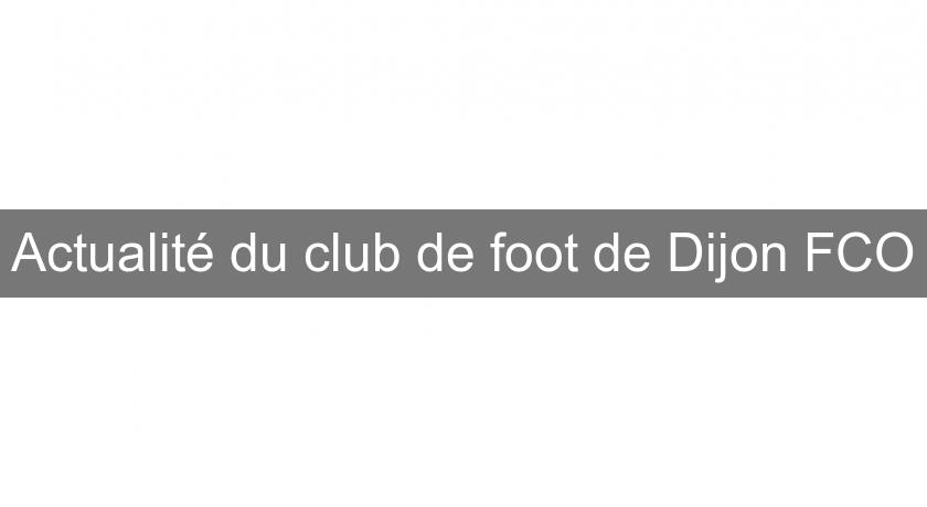 Actualité du club de foot de Dijon FCO