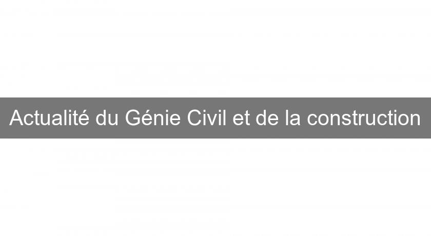 Actualité du Génie Civil et de la construction