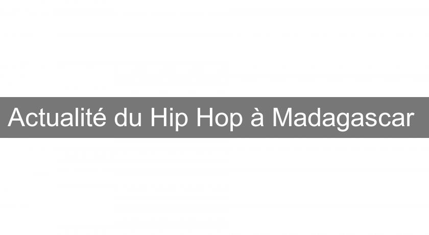 Actualité du Hip Hop à Madagascar Actualité du Hip Hop à Madagascar
