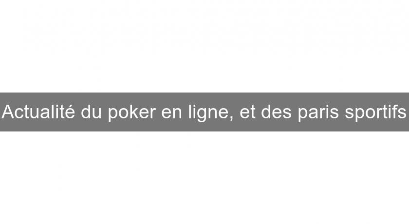 Actualité du poker en ligne, et des paris sportifs Actualité du poker en ligne, et des paris sportifs