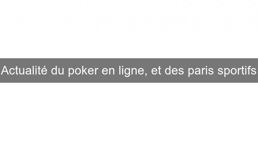 Actualité du poker en ligne, et des paris sportifs