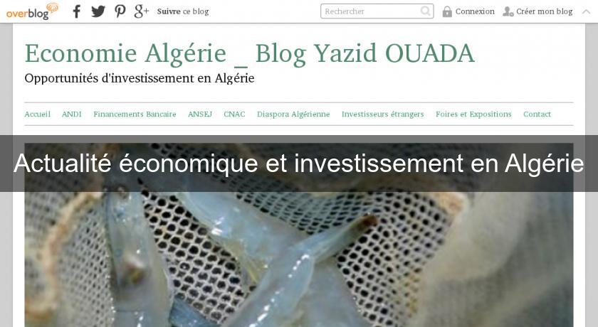 Actualité économique et investissement en Algérie Actualité économique et investissement en Algérie