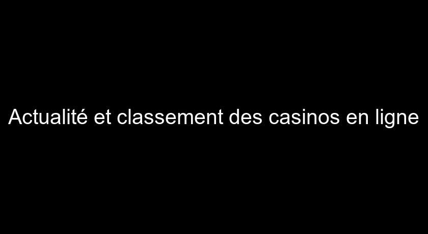 Actualité et classement des casinos en ligne Actualité et classement des casinos en ligne
